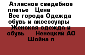 Атласное свадебное платье › Цена ­ 20 000 - Все города Одежда, обувь и аксессуары » Женская одежда и обувь   . Ненецкий АО,Шойна п.